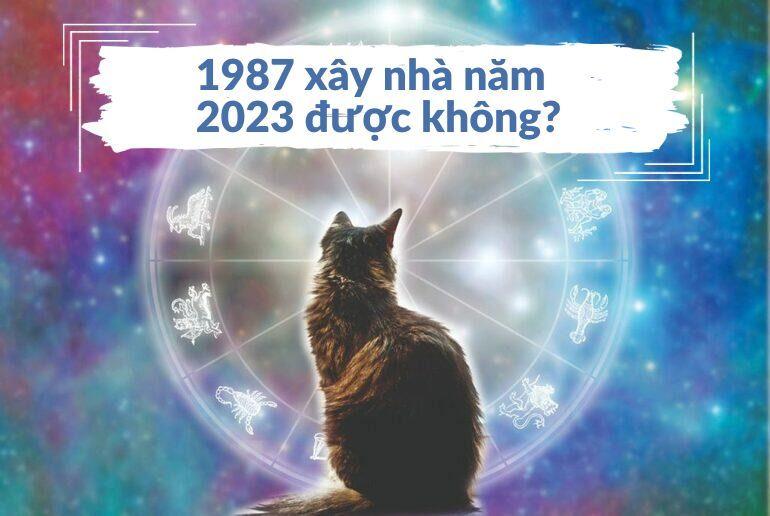 tuoi-dinh-mao-1987-xay-nha-nam-2023-duoc-khong.jpg